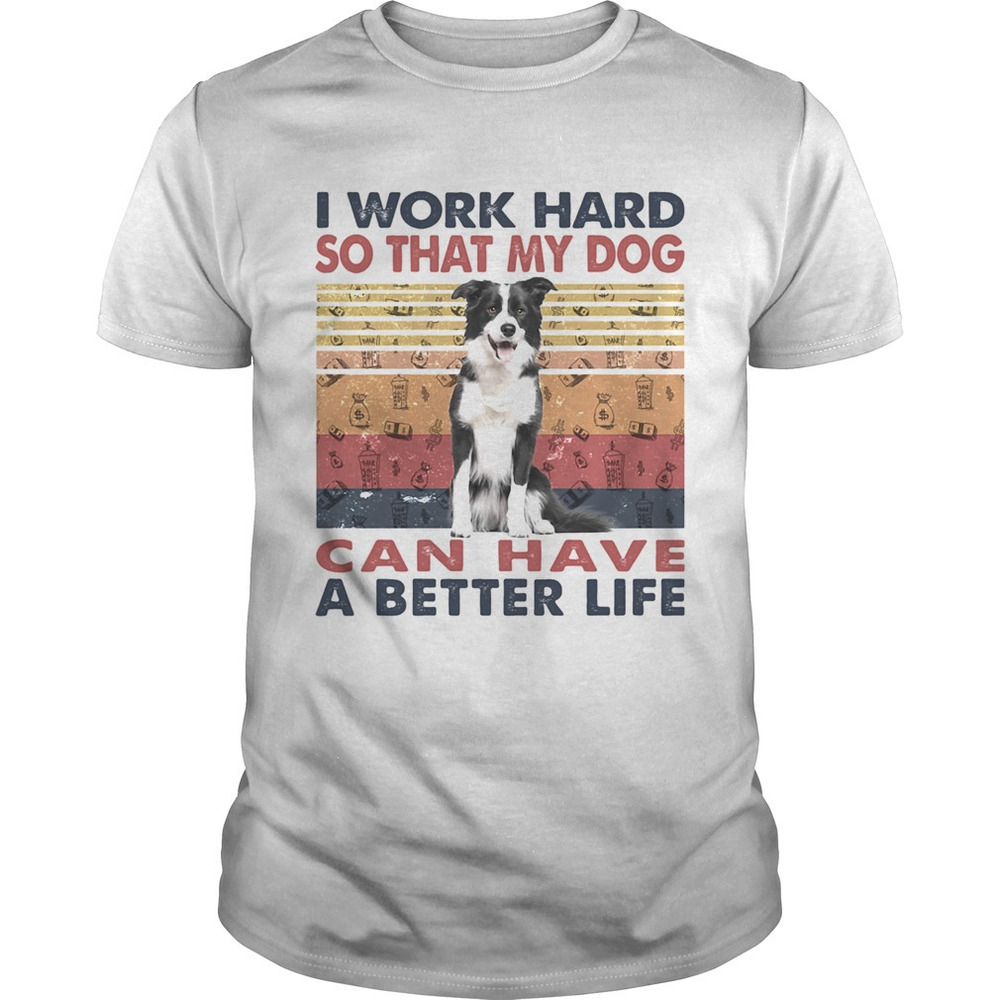 I Word Hard So That My Dog Can Have A Better Life Border Collie  Retro Shirt